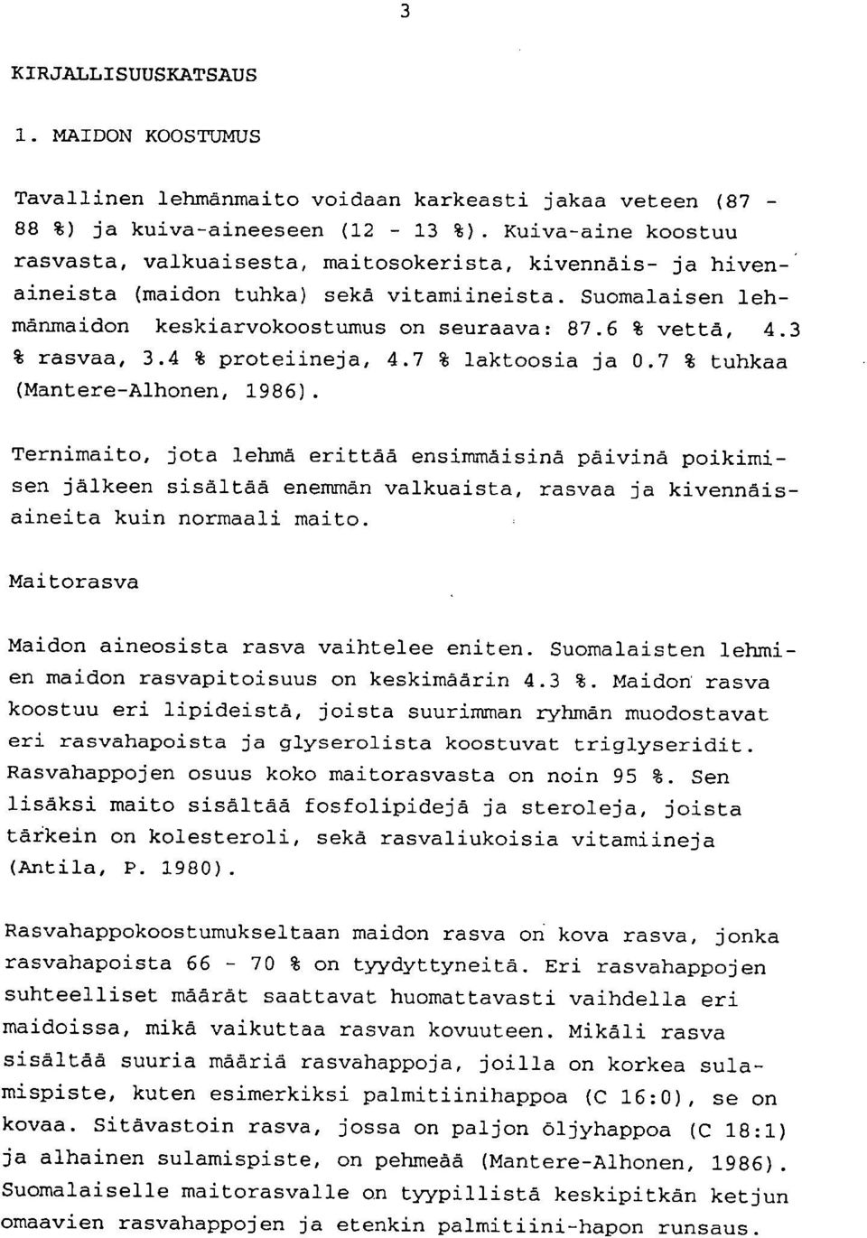 3 % rasvaa, 3.4 % proteiineja, 4.7 % laktoosia ja 0.7 % tuhkaa (Mantere-Alhonen, 1986).