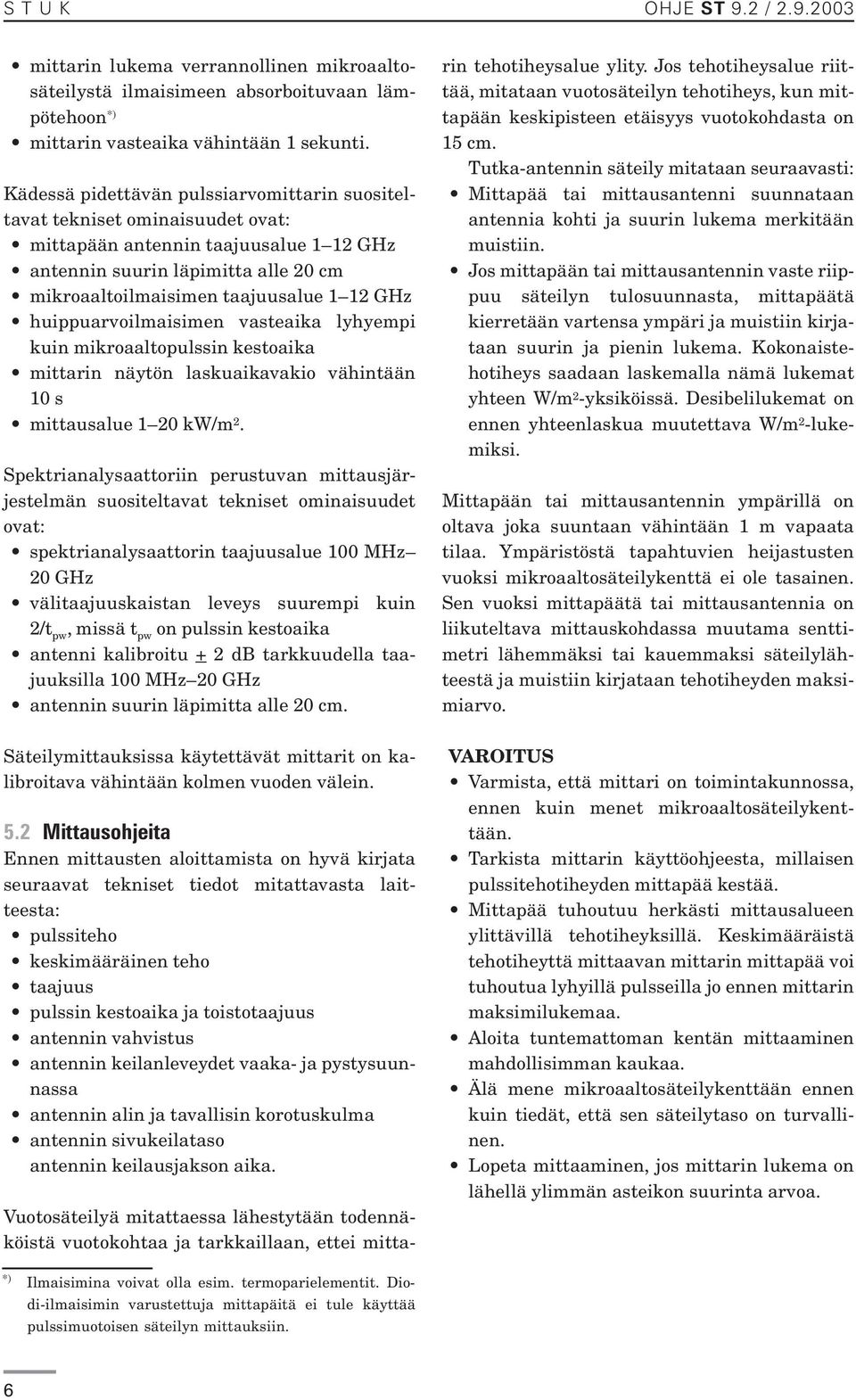 huippuarvoilmaisimen vasteaika lyhyempi kuin mikroaaltopulssin kestoaika mittarin näytön laskuaikavakio vähintään 10 s mittausalue 1 20 kw/m 2.