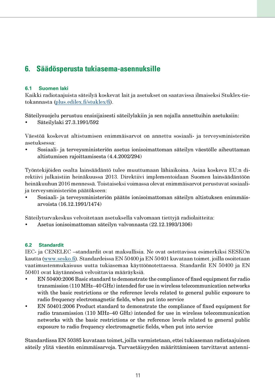 1991/592 Väestöä koskevat altistumisen enimmäisarvot on annettu sosiaali- ja terveysministeriön asetuksessa: Sosiaali- ja terveysministeriön asetus ionisoimattoman säteilyn väestölle aiheuttaman