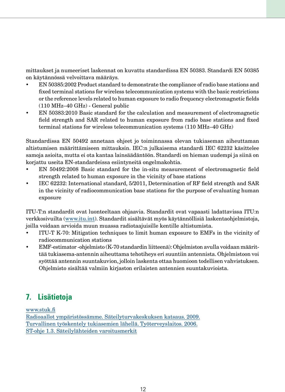 levels related to human exposure to radio frequency electromagnetic fields (110 MHz 40 GHz) - General public EN 50383:2010 Basic standard for the calculation and measurement of electromagnetic field