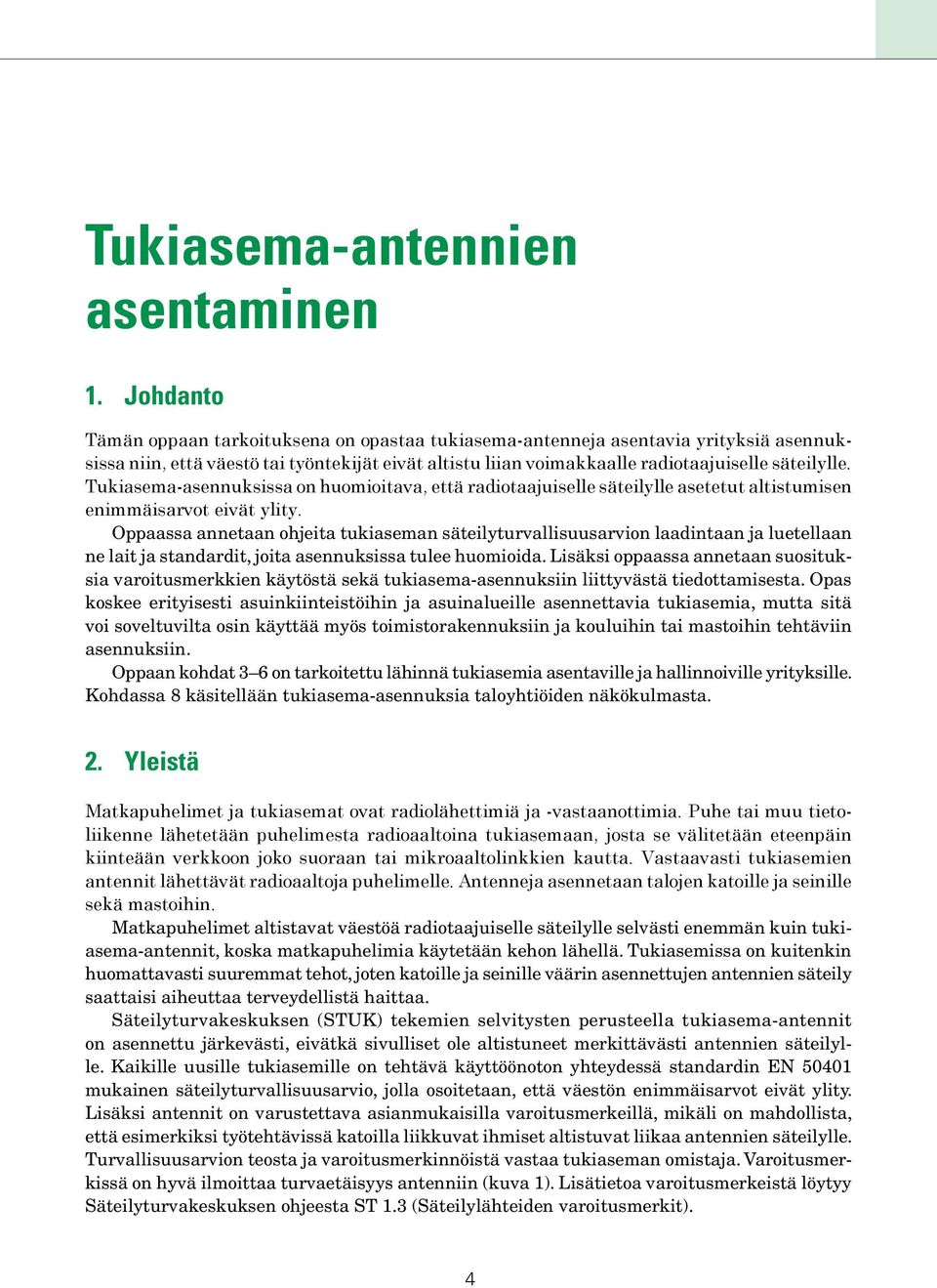 Tukiasema-asennuksissa on huomioitava, että radiotaajuiselle säteilylle asetetut altistumisen enimmäisarvot eivät ylity.