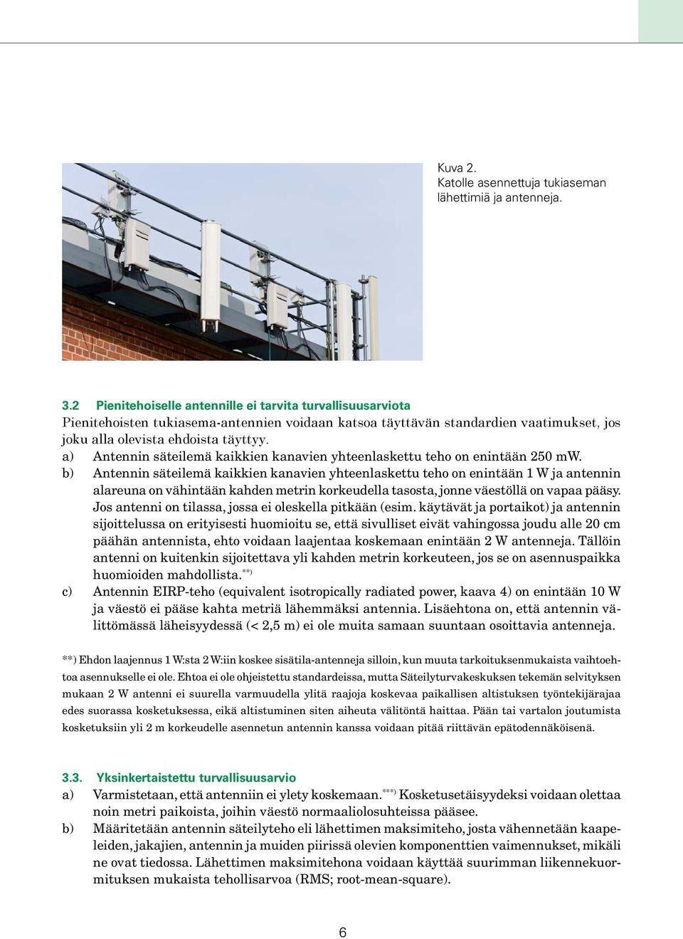 a) Antennin säteilemä kaikkien kanavien yhteenlaskettu teho on enintään 250 mw.