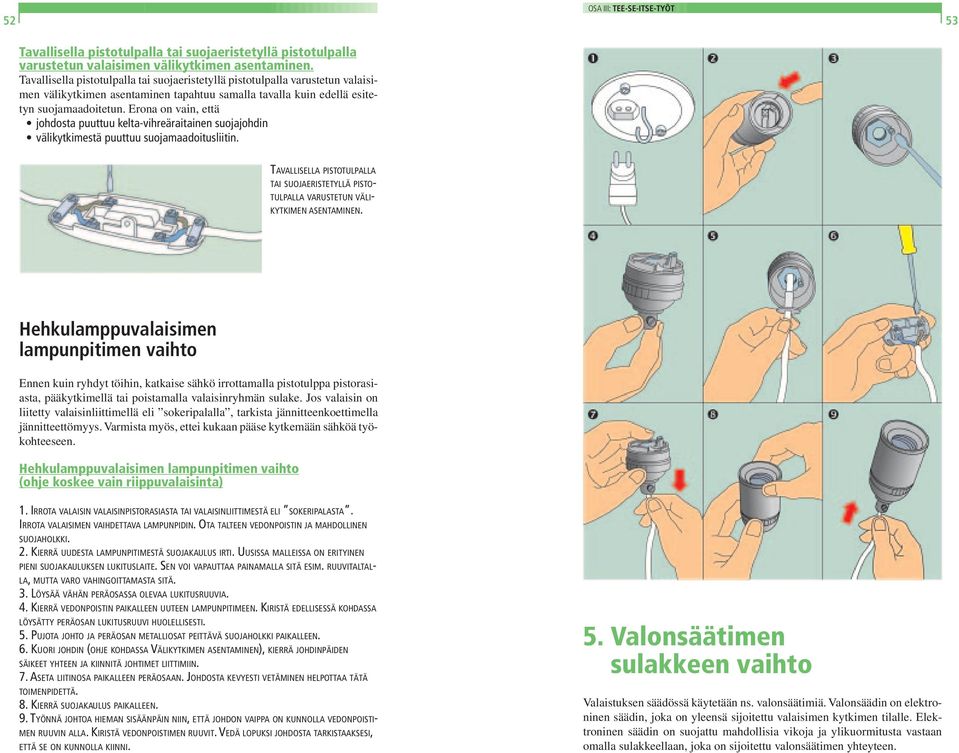 Erona on vain, että johdosta puuttuu kelta-vihreäraitainen suojajohdin välikytkimestä puuttuu suojamaadoitusliitin.