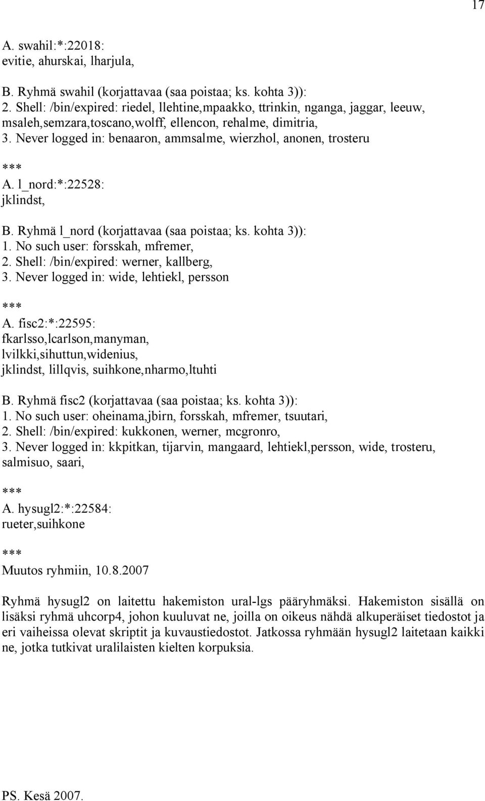 Never logged in: benaaron, ammsalme, wierzhol, anonen, trosteru A. l_nord:*:22528: jklindst, B. Ryhmä l_nord (korjattavaa (saa poistaa; ks. kohta 3)): 1. No such user: forsskah, mfremer, 2.
