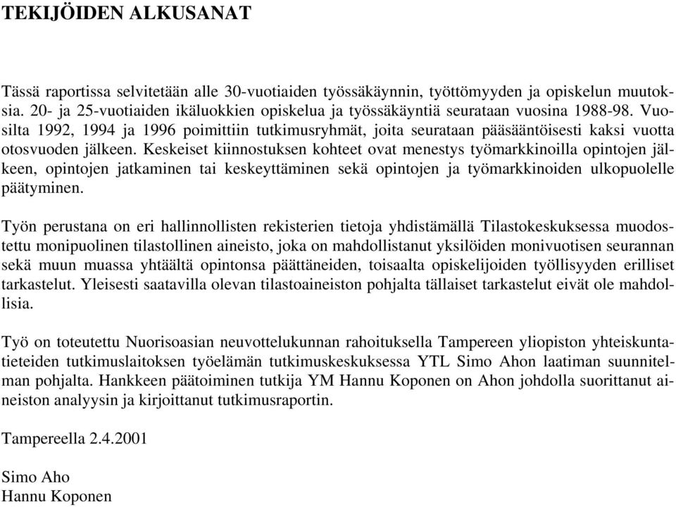 Keskeiset kiinnostuksen kohteet ovat menestys työmarkkinoilla opintojen jälkeen, opintojen jatkaminen tai keskeyttäminen sekä opintojen ja työmarkkinoiden ulkopuolelle päätyminen.