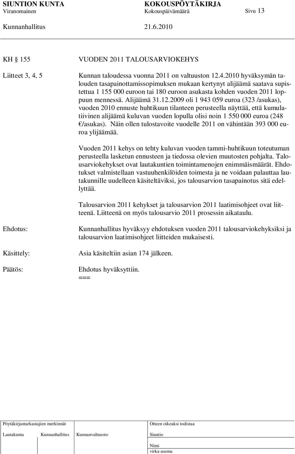 2010 hyväksymän talouden tasapainottamissopimuksen mukaan kertynyt alijäämä saatava supistettua 1 155 000 euroon tai 180 euroon asukasta kohden vuoden 2011 loppuun mennessä. Alijäämä 31.12.