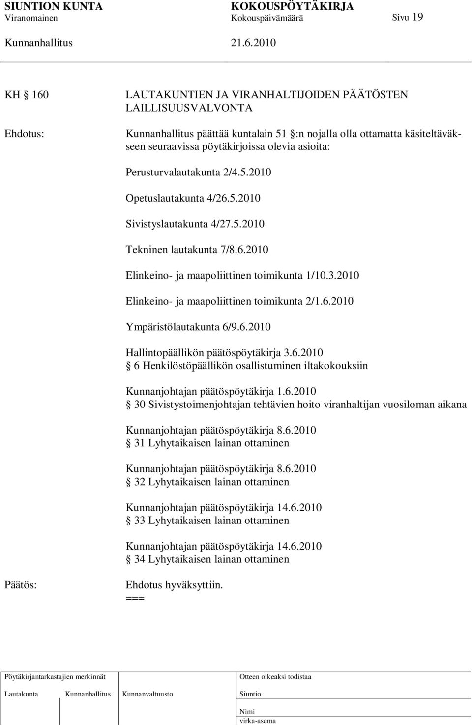 2010 Elinkeino- ja maapoliittinen toimikunta 2/1.6.2010 Ympäristölautakunta 6/9.6.2010 Hallintopäällikön päätöspöytäkirja 3.6.2010 6 Henkilöstöpäällikön osallistuminen iltakokouksiin Kunnanjohtajan päätöspöytäkirja 1.