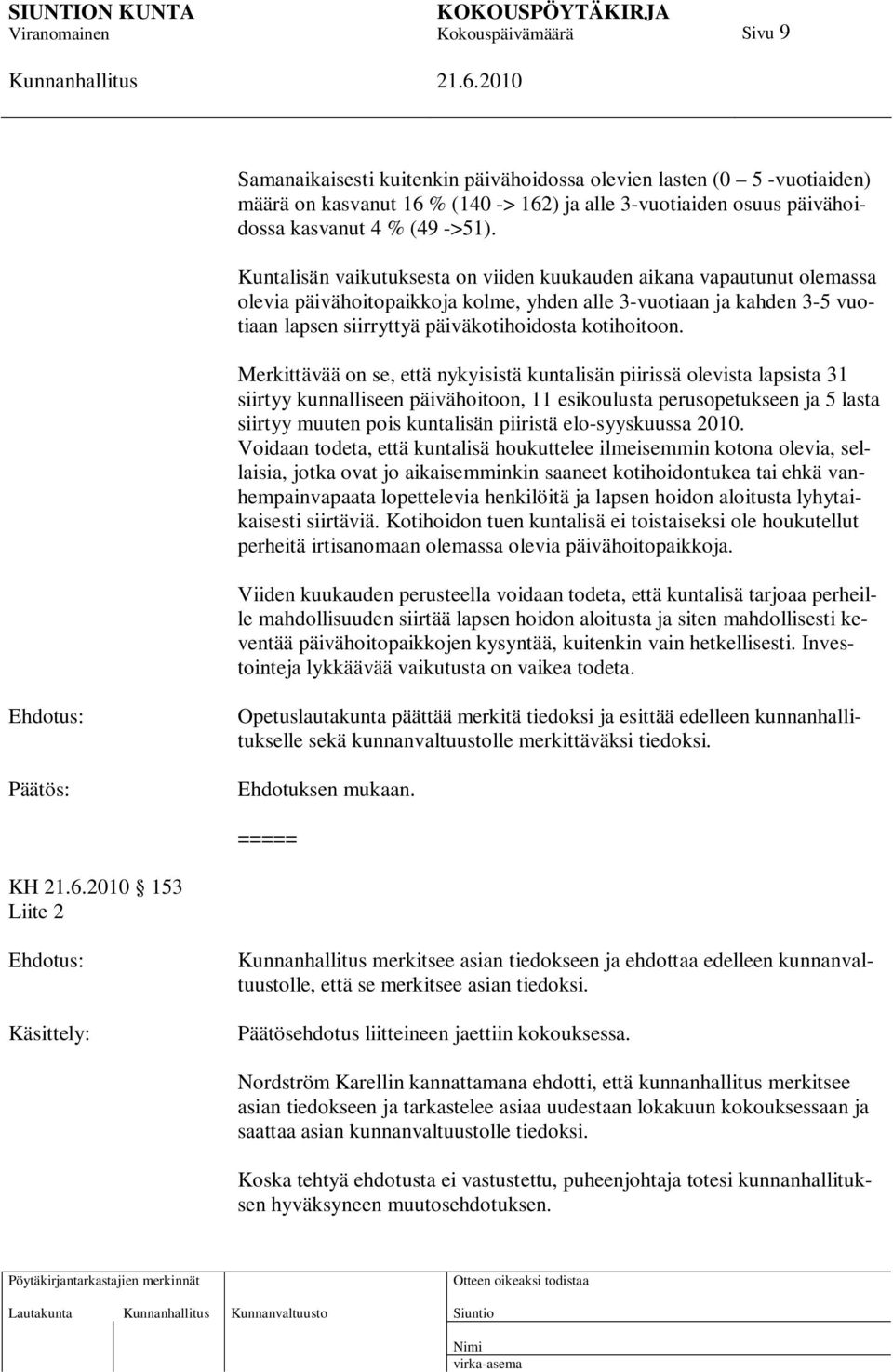 Merkittävää on se, että nykyisistä kuntalisän piirissä olevista lapsista 31 siirtyy kunnalliseen päivähoitoon, 11 esikoulusta perusopetukseen ja 5 lasta siirtyy muuten pois kuntalisän piiristä