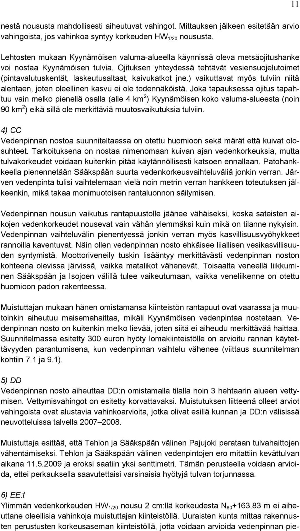 Ojituksen yhteydessä tehtävät vesiensuojelutoimet (pintavalutuskentät, laskeutusaltaat, kaivukatkot jne.) vaikuttavat myös tulviin niitä alentaen, joten oleellinen kasvu ei ole todennäköistä.