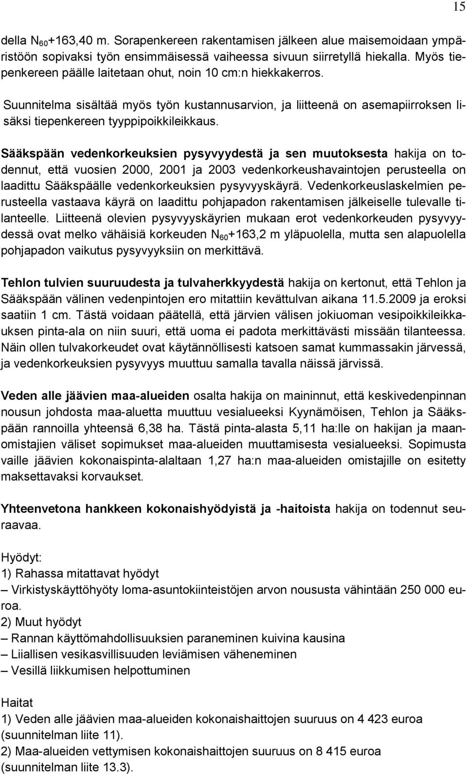 Sääkspään vedenkorkeuksien pysyvyydestä ja sen muutoksesta hakija on todennut, että vuosien 2000, 2001 ja 2003 vedenkorkeushavaintojen perusteella on laadittu Sääkspäälle vedenkorkeuksien