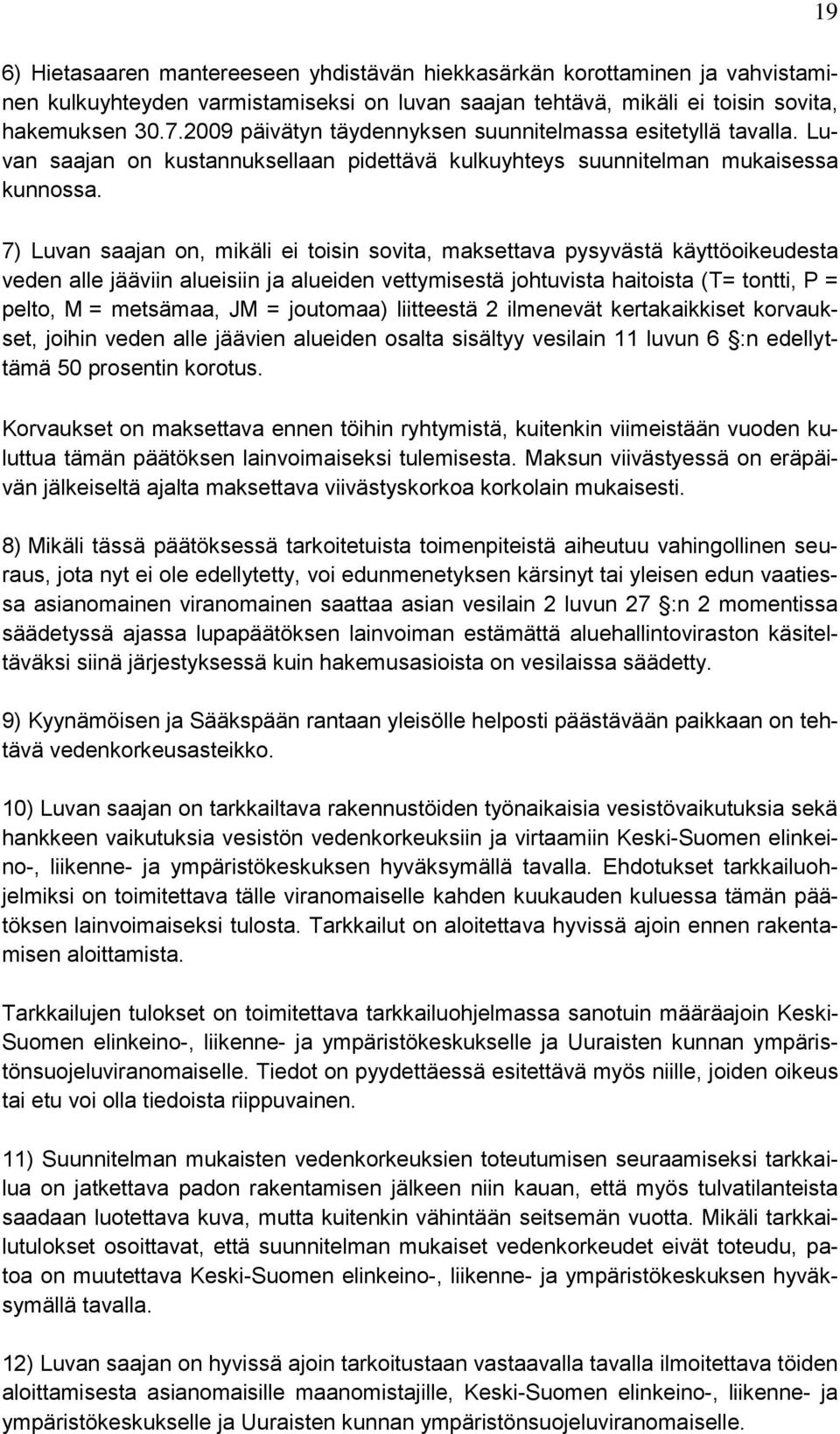 19 7) Luvan saajan on, mikäli ei toisin sovita, maksettava pysyvästä käyttöoikeudesta veden alle jääviin alueisiin ja alueiden vettymisestä johtuvista haitoista (T= tontti, P = pelto, M = metsämaa,