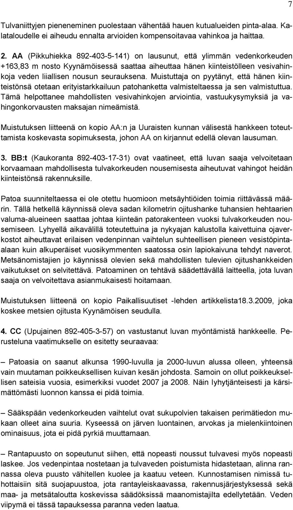 Muistuttaja on pyytänyt, että hänen kiinteistönsä otetaan erityistarkkailuun patohanketta valmisteltaessa ja sen valmistuttua.