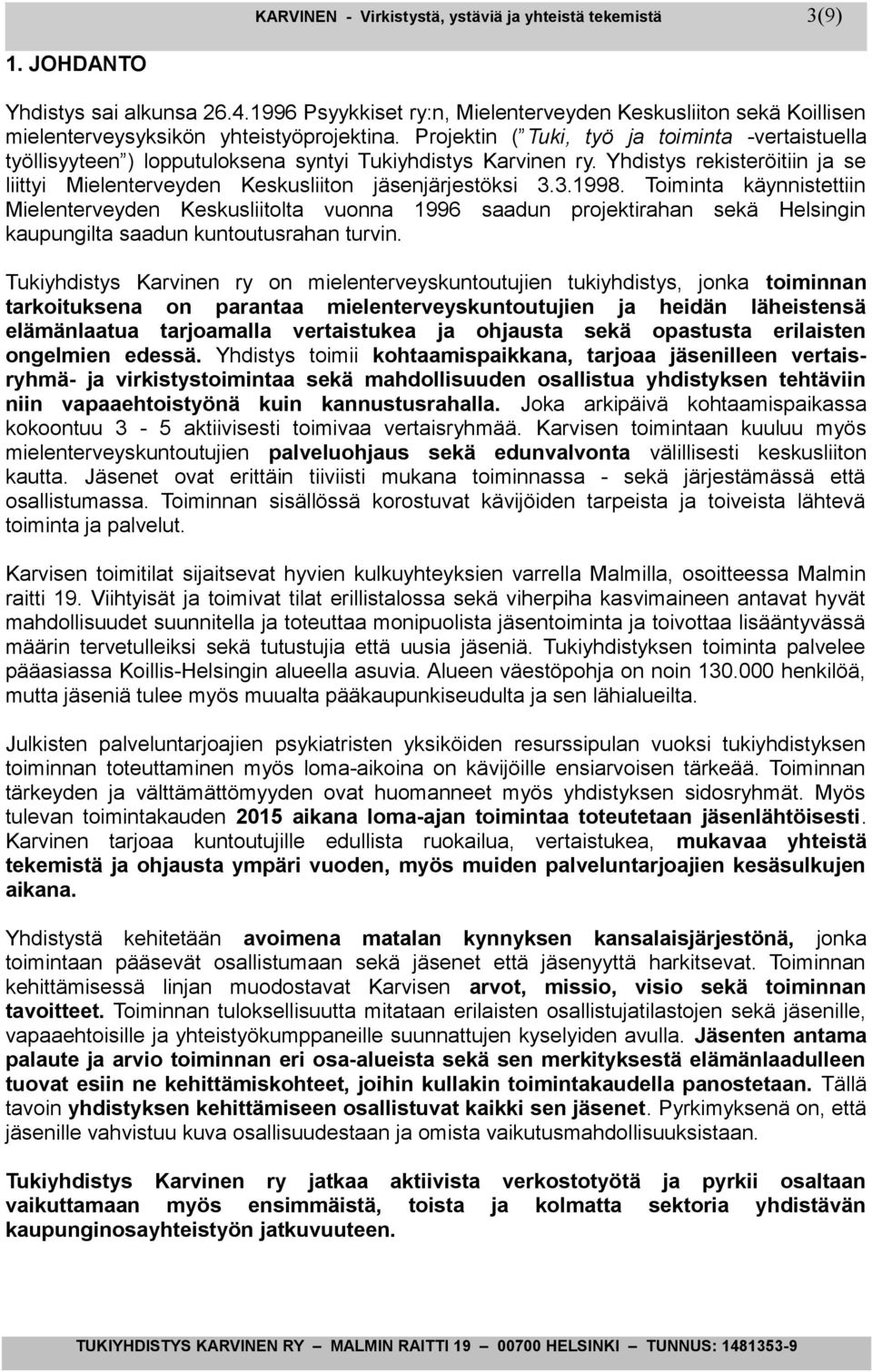 Projektin ( Tuki, työ ja toiminta -vertaistuella työllisyyteen ) lopputuloksena syntyi Tukiyhdistys Karvinen ry. Yhdistys rekisteröitiin ja se liittyi Mielenterveyden Keskusliiton jäsenjärjestöksi 3.