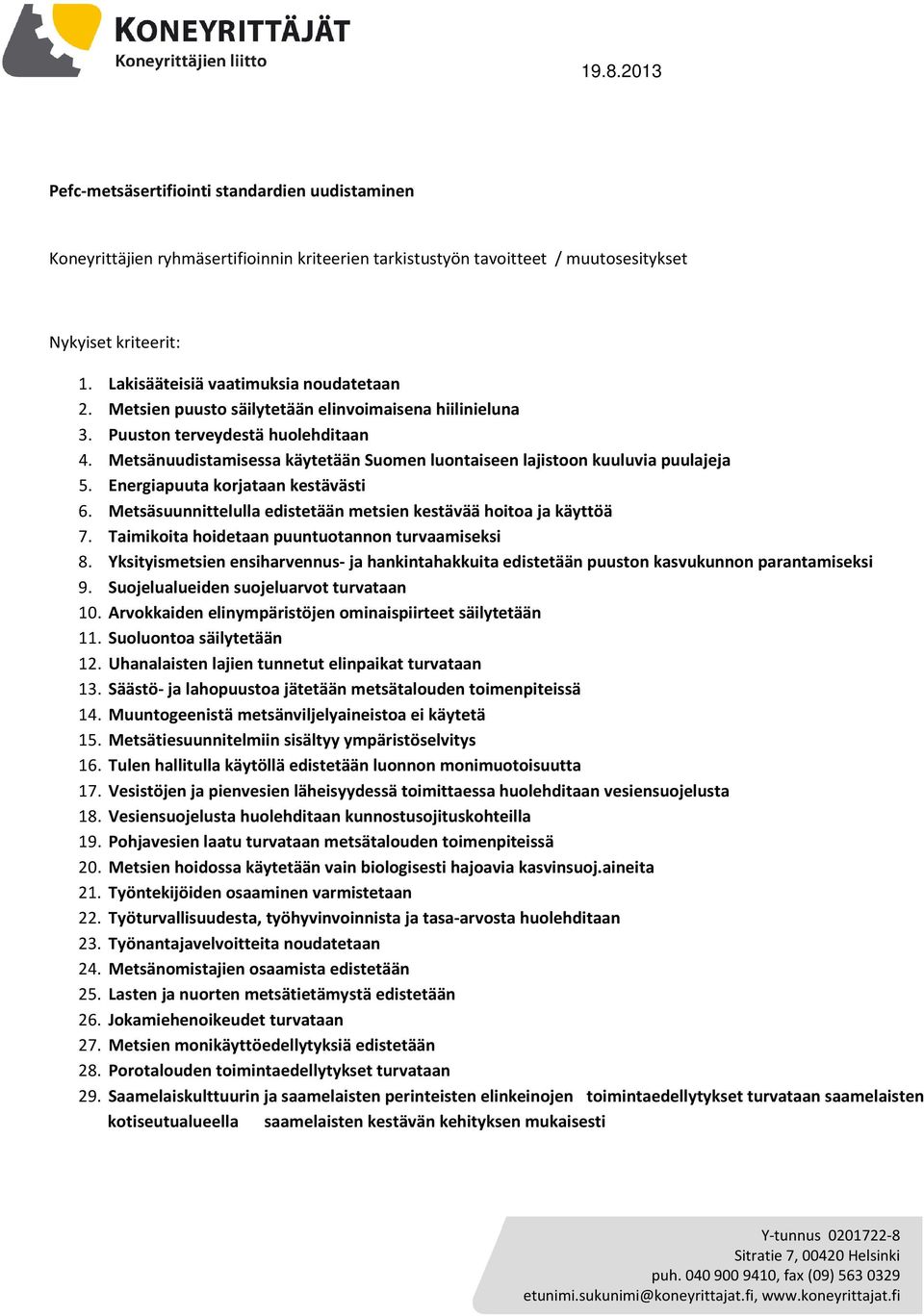 Metsänuudistamisessa käytetään Suomen luontaiseen lajistoon kuuluvia puulajeja 5. Energiapuuta korjataan kestävästi 6. Metsäsuunnittelulla edistetään metsien kestävää hoitoa ja käyttöä 7.