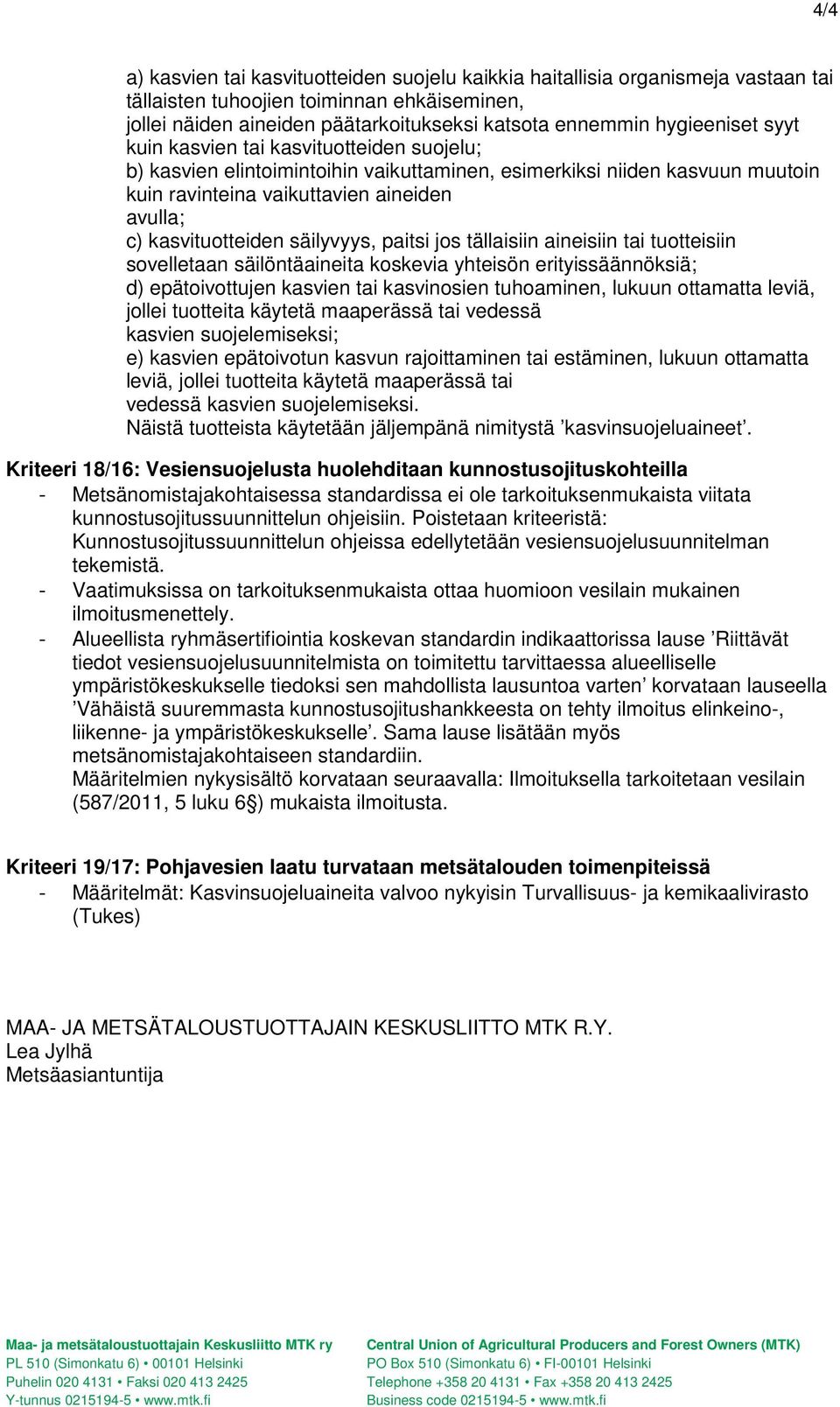 kasvituotteiden säilyvyys, paitsi jos tällaisiin aineisiin tai tuotteisiin sovelletaan säilöntäaineita koskevia yhteisön erityissäännöksiä; d) epätoivottujen kasvien tai kasvinosien tuhoaminen,