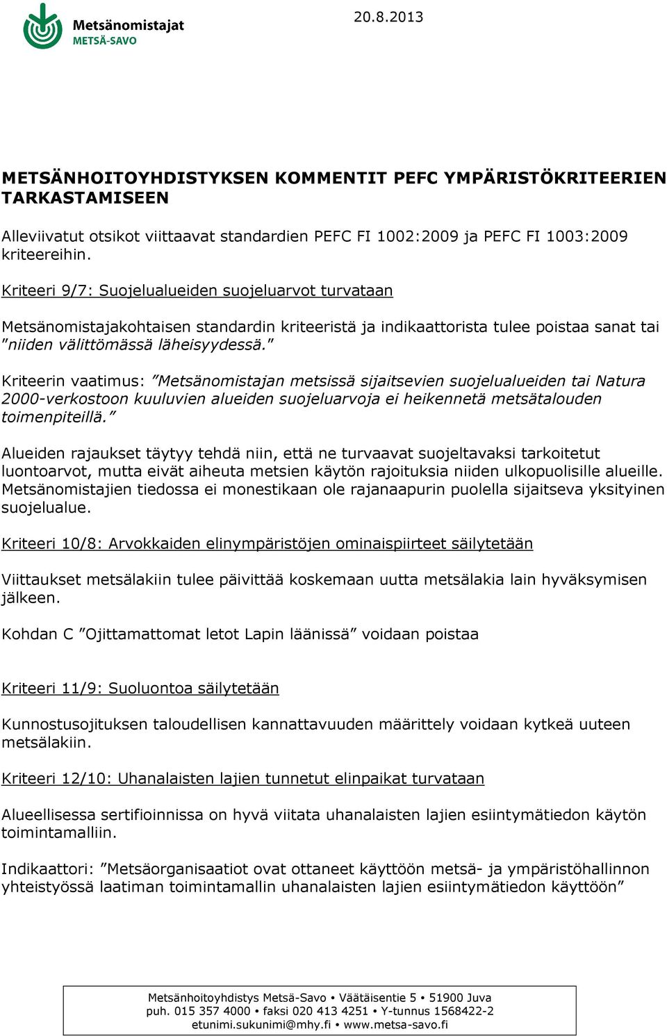 Kriteerin vaatimus: Metsänomistajan metsissä sijaitsevien suojelualueiden tai Natura 2000-verkostoon kuuluvien alueiden suojeluarvoja ei heikennetä metsätalouden toimenpiteillä.