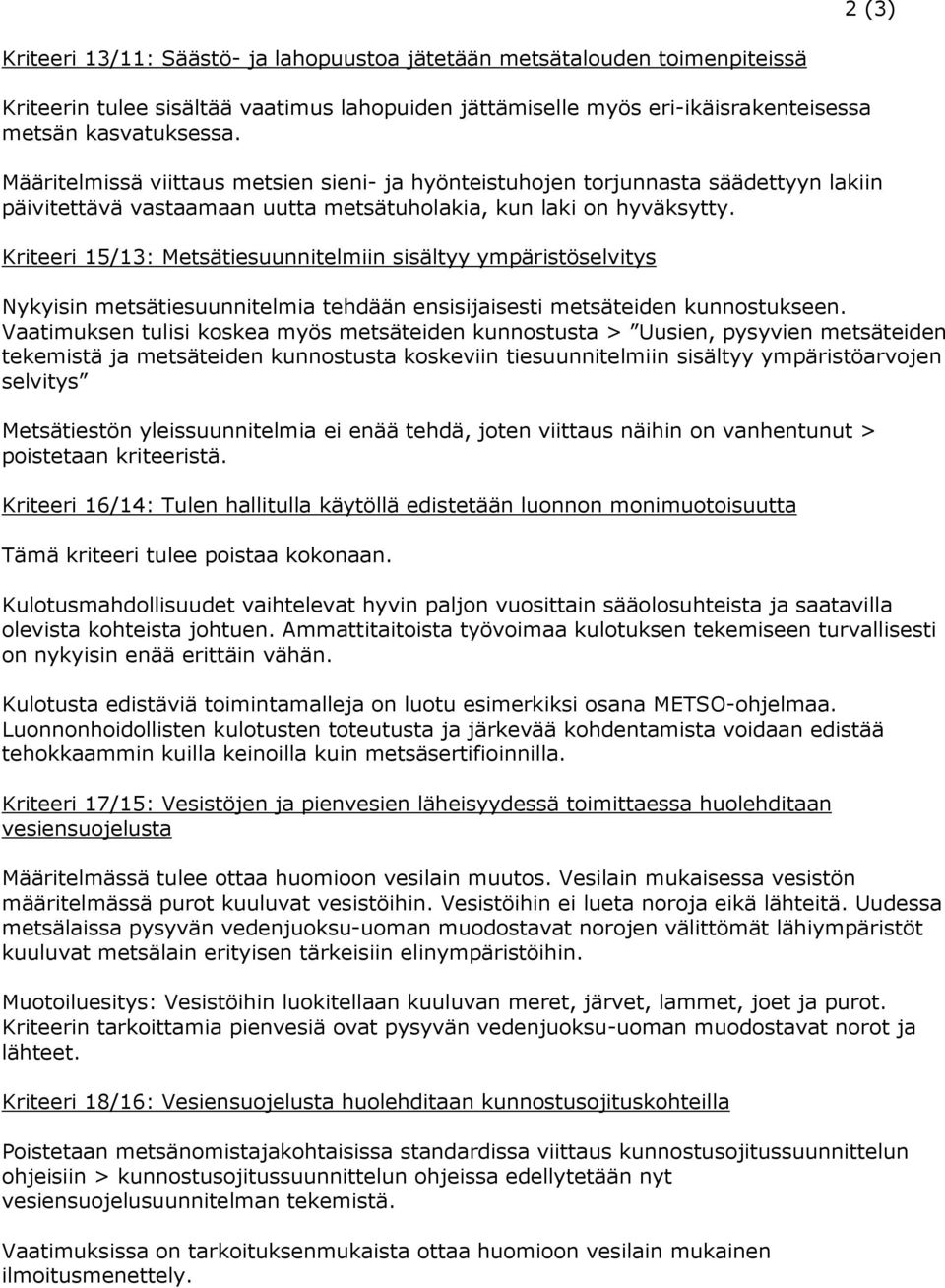 Kriteeri 15/13: Metsätiesuunnitelmiin sisältyy ympäristöselvitys Nykyisin metsätiesuunnitelmia tehdään ensisijaisesti metsäteiden kunnostukseen.