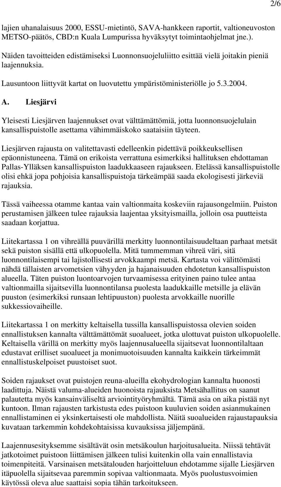 Liesjärvi Yleisesti Liesjärven laajennukset ovat välttämättömiä, jotta luonnonsuojelulain kansallispuistolle asettama vähimmäiskoko saataisiin täyteen.