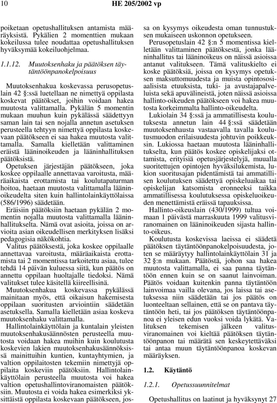 Pykälän 5 momentin mukaan muuhun kuin pykälässä säädettyyn saman lain tai sen nojalla annetun asetuksen perusteella tehtyyn nimettyä oppilasta koskevaan päätökseen ei saa hakea muutosta valittamalla.