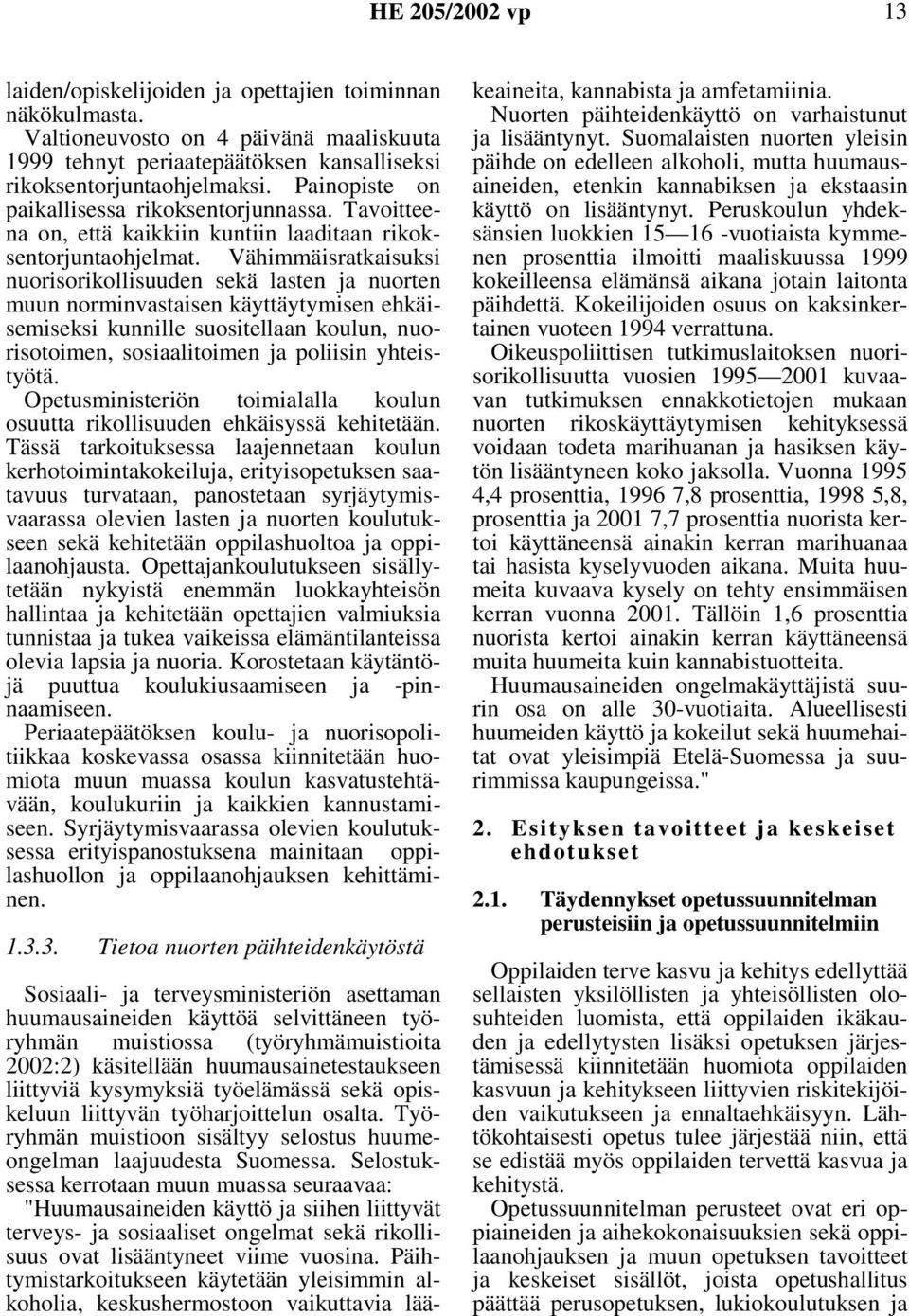 Vähimmäisratkaisuksi nuorisorikollisuuden sekä lasten ja nuorten muun norminvastaisen käyttäytymisen ehkäisemiseksi kunnille suositellaan koulun, nuorisotoimen, sosiaalitoimen ja poliisin yhteistyötä.