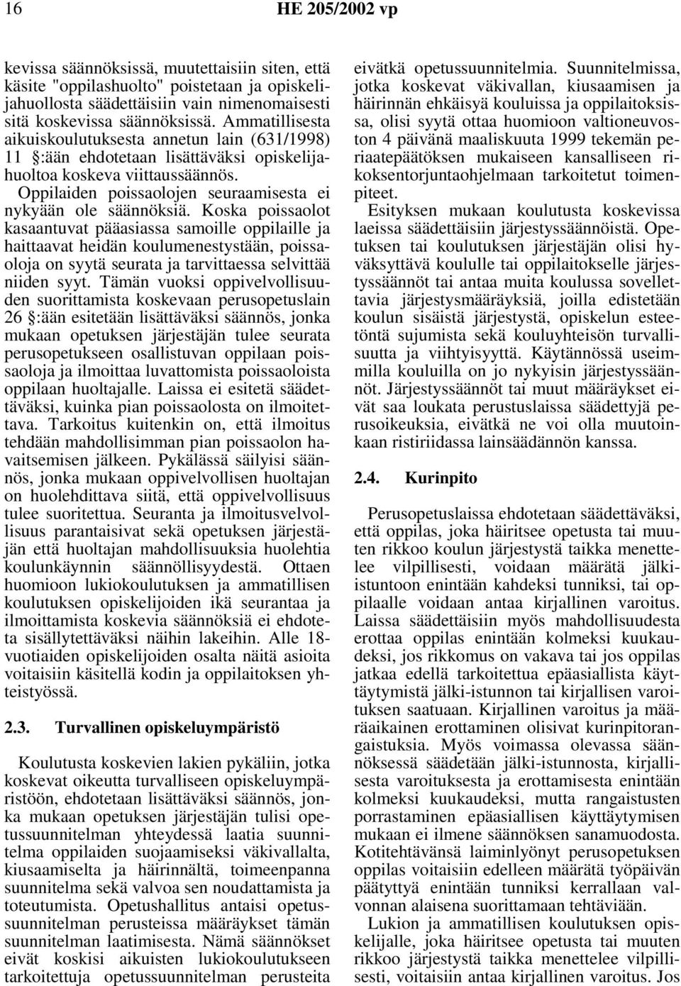 Koska poissaolot kasaantuvat pääasiassa samoille oppilaille ja haittaavat heidän koulumenestystään, poissaoloja on syytä seurata ja tarvittaessa selvittää niiden syyt.