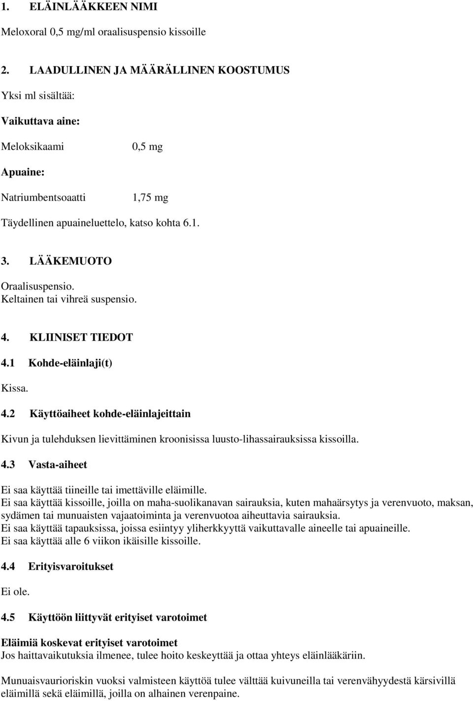 LÄÄKEMUOTO Oraalisuspensio. Keltainen tai vihreä suspensio. 4. KLIINISET TIEDOT 4.1 Kohde-eläinlaji(t) Kissa. 4.2 Käyttöaiheet kohde-eläinlajeittain Kivun ja tulehduksen lievittäminen kroonisissa luusto-lihassairauksissa kissoilla.