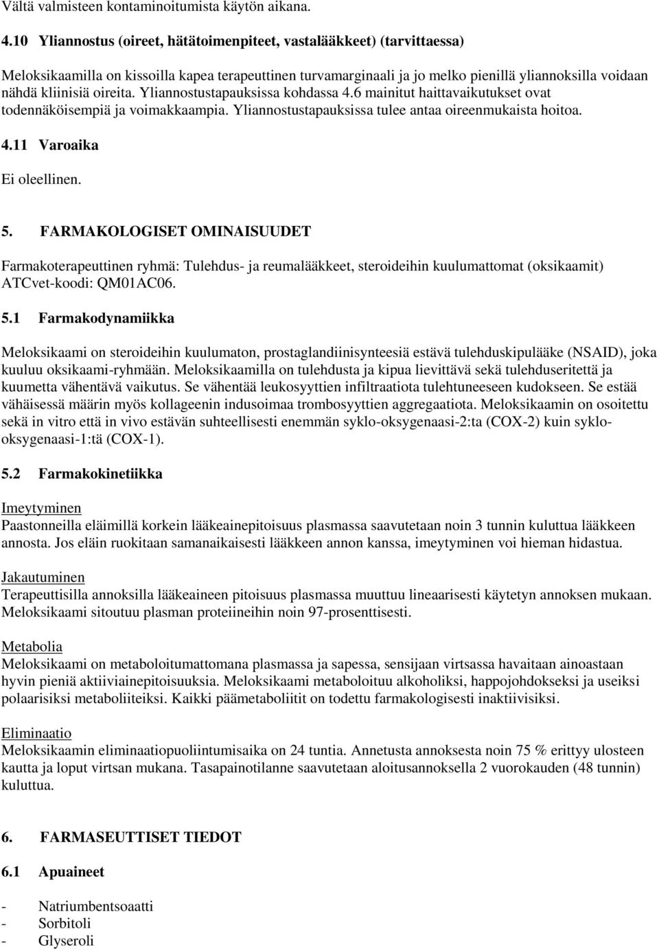 oireita. Yliannostustapauksissa kohdassa 4.6 mainitut haittavaikutukset ovat todennäköisempiä ja voimakkaampia. Yliannostustapauksissa tulee antaa oireenmukaista hoitoa. 4.11 Varoaika Ei oleellinen.