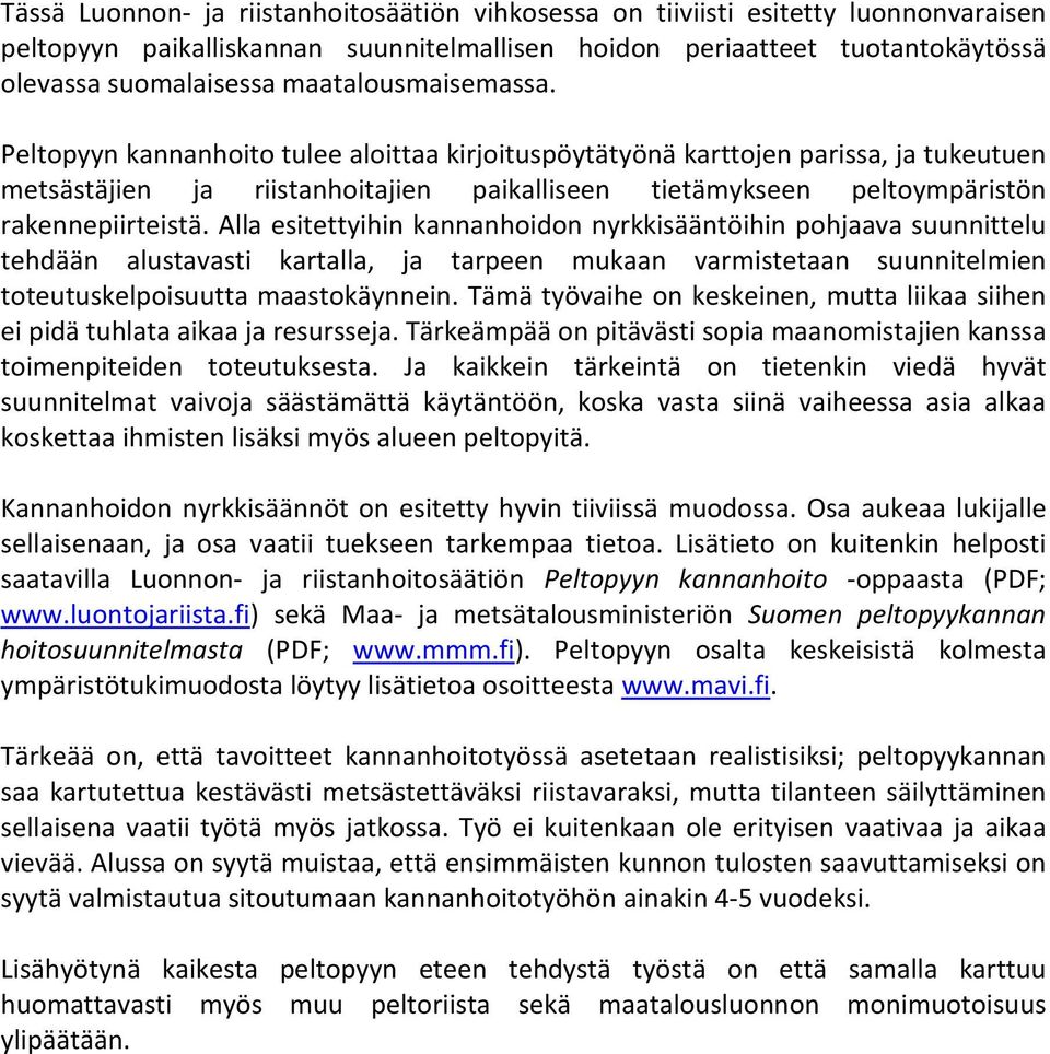 Peltopyyn kannanhoito tulee aloittaa kirjoituspöytätyönä karttojen parissa, ja tukeutuen metsästäjien ja riistanhoitajien paikalliseen tietämykseen peltoympäristön rakennepiirteistä.