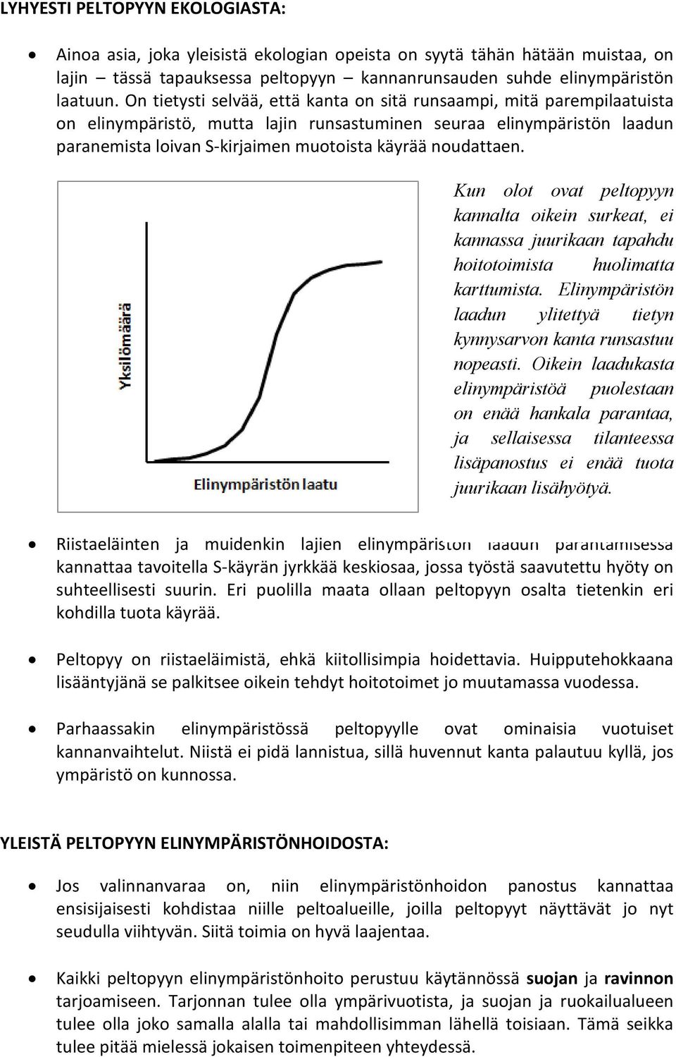 noudattaen. Kun olot ovat peltopyyn kannalta oikein surkeat, ei kannassa juurikaan tapahdu hoitotoimista huolimatta karttumista.