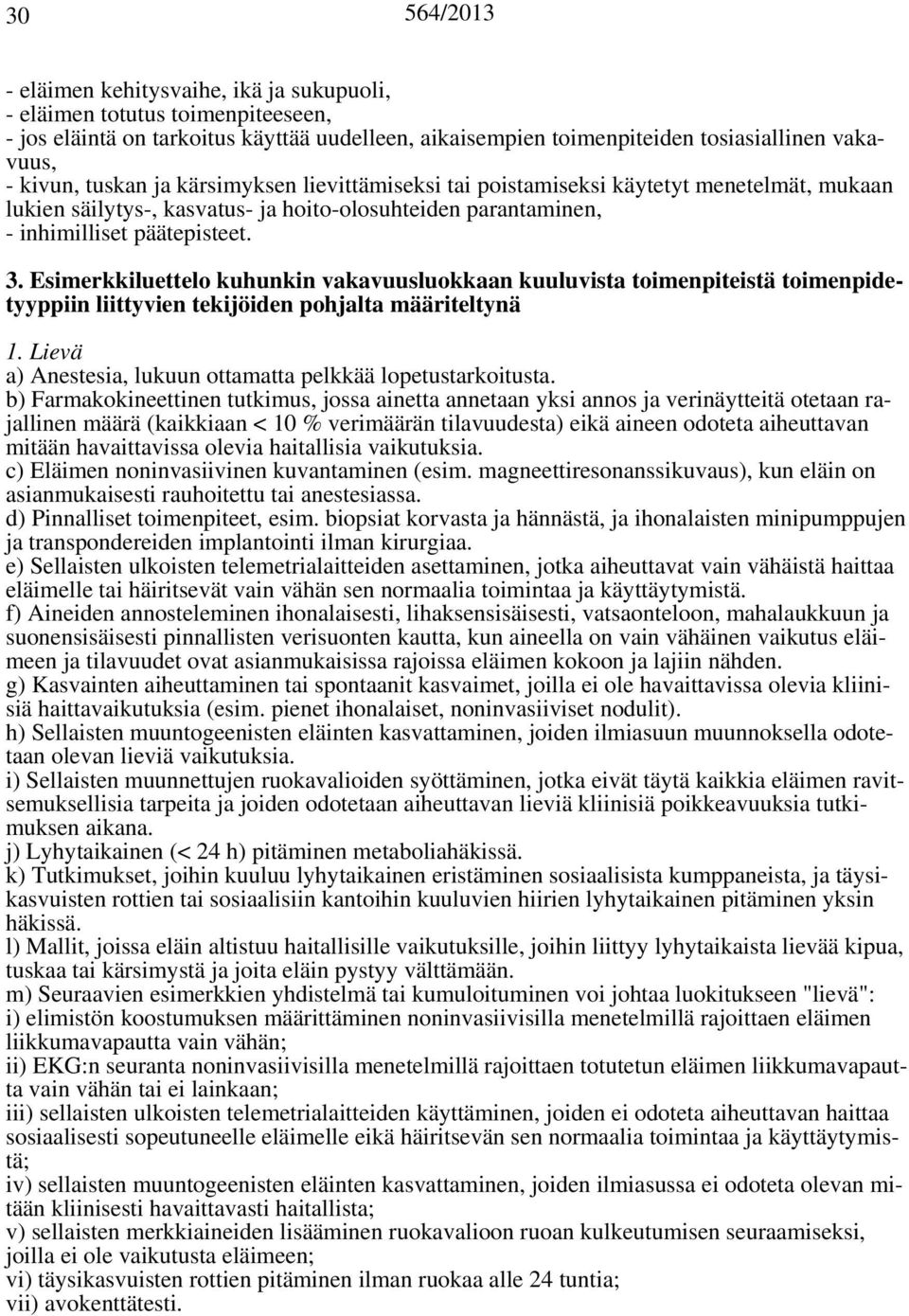 Esimerkkiluettelo kuhunkin vakavuusluokkaan kuuluvista toimenpiteistä toimenpidetyyppiin liittyvien tekijöiden pohjalta määriteltynä 1. Lievä a) Anestesia, lukuun ottamatta pelkkää lopetustarkoitusta.