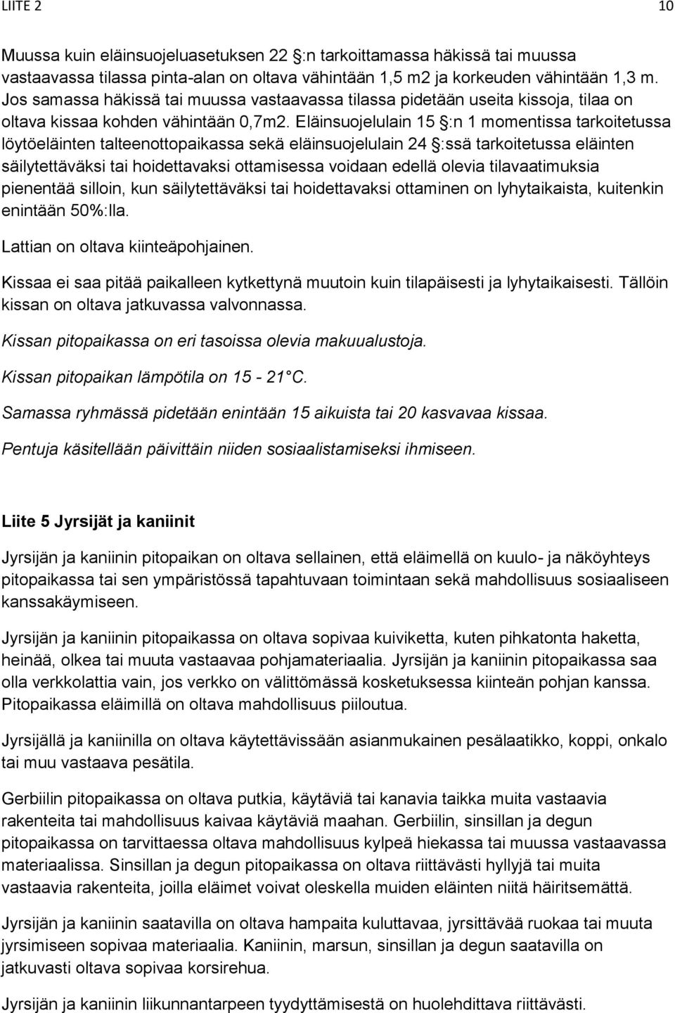 Eläinsuojelulain 15 :n 1 momentissa tarkoitetussa löytöeläinten talteenottopaikassa sekä eläinsuojelulain 24 :ssä tarkoitetussa eläinten säilytettäväksi tai hoidettavaksi ottamisessa voidaan edellä