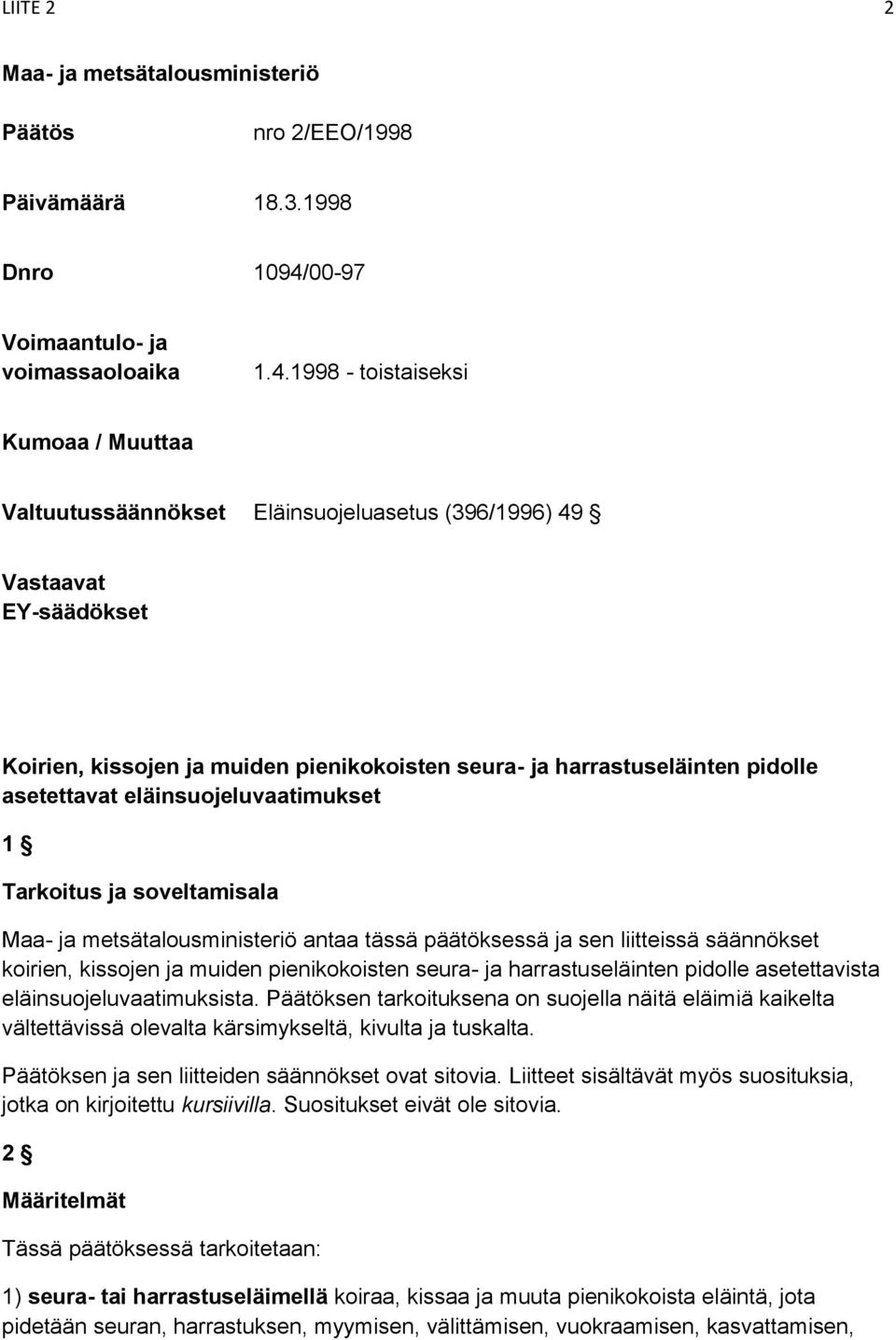 1998 - toistaiseksi Kumoaa / Muuttaa Valtuutussäännökset Eläinsuojeluasetus (396/1996) 49 Vastaavat EY-säädökset Koirien, kissojen ja muiden pienikokoisten seura- ja harrastuseläinten pidolle