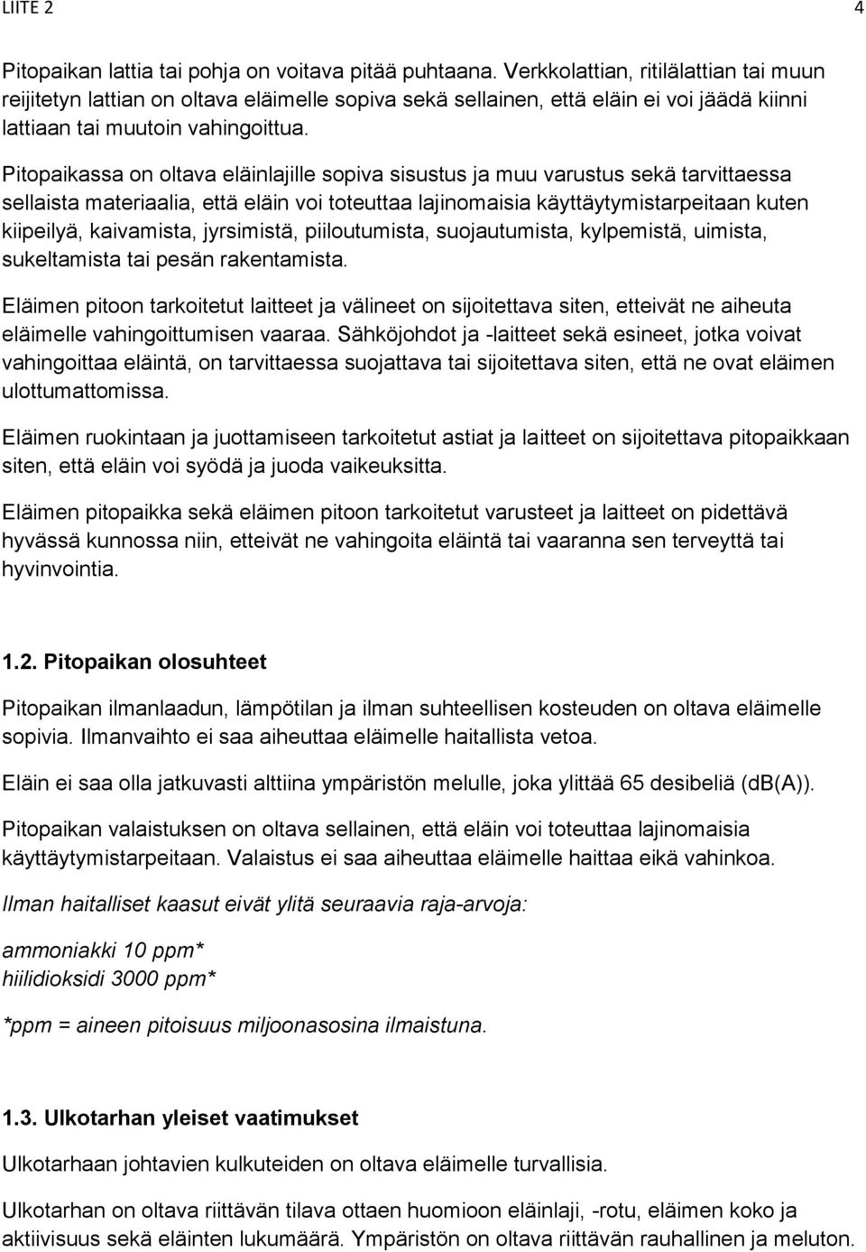 Pitopaikassa on oltava eläinlajille sopiva sisustus ja muu varustus sekä tarvittaessa sellaista materiaalia, että eläin voi toteuttaa lajinomaisia käyttäytymistarpeitaan kuten kiipeilyä, kaivamista,