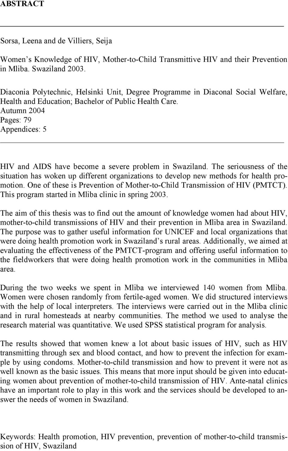 Autumn 2004 Pages: 79 Appendices: 5 HIV and AIDS have become a severe problem in Swaziland.