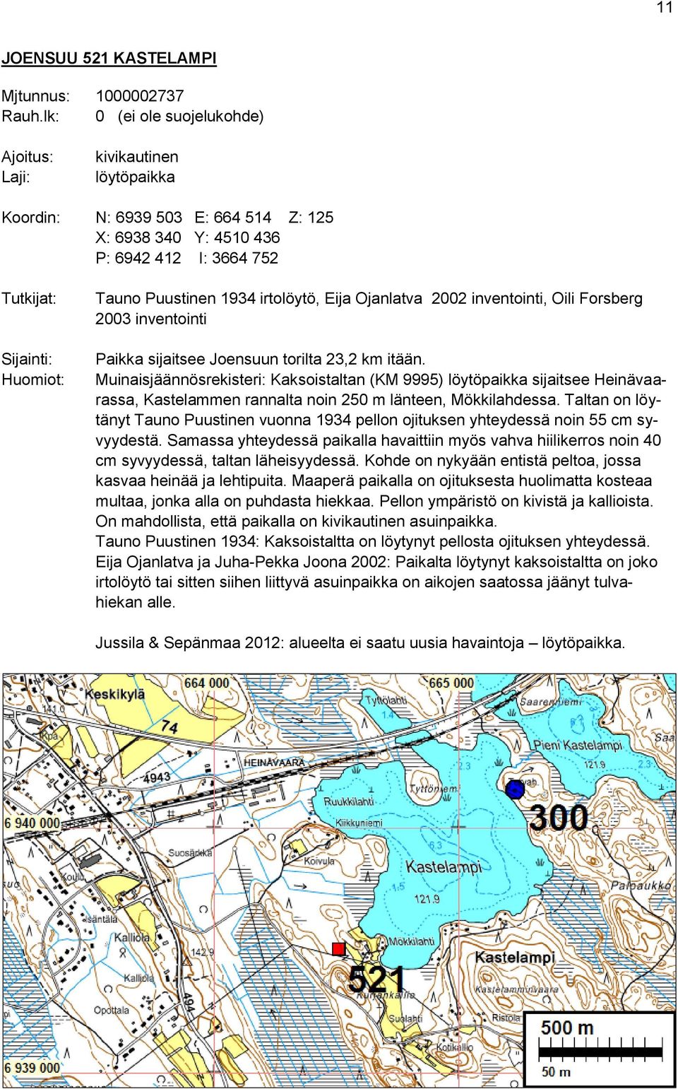 1934 irtolöytö, Eija Ojanlatva 2002 inventointi, Oili Forsberg 2003 inventointi Paikka sijaitsee Joensuun torilta 23,2 km itään.
