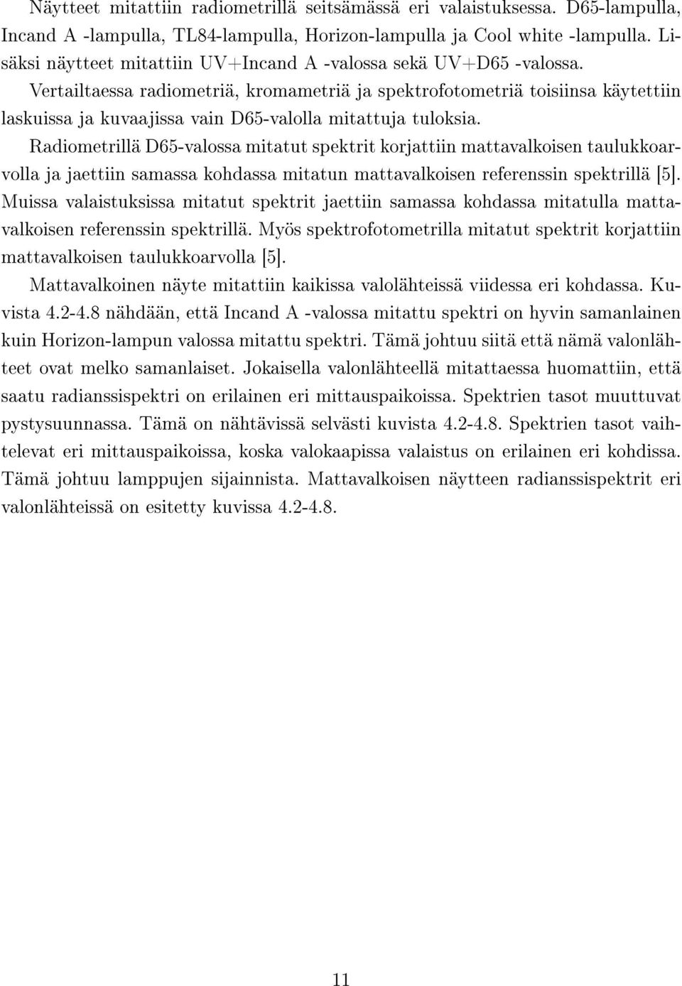 Vertailtaessa radiometriä, kromametriä ja spektrofotometriä toisiinsa käytettiin laskuissa ja kuvaajissa vain D65-valolla mitattuja tuloksia.