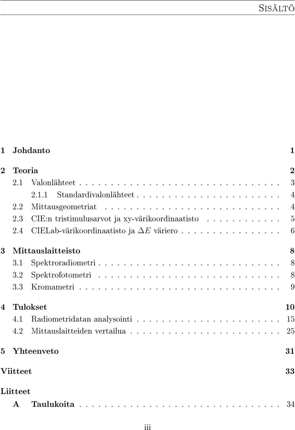 ............... 6 3 Mittauslaitteisto 8 3.1 Spektroradiometri............................. 8 3.2 Spektrofotometri............................. 8 3.3 Kromametri.