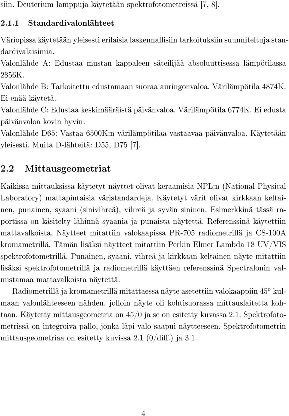 Valonlähde C: Edustaa keskimääräistä päivänvaloa. Värilämpötila 6774K. Ei edusta päivänvaloa kovin hyvin. Valonlähde D65: Vastaa 6500K:n värilämpötilaa vastaavaa päivänvaloa. Käytetään yleisesti.