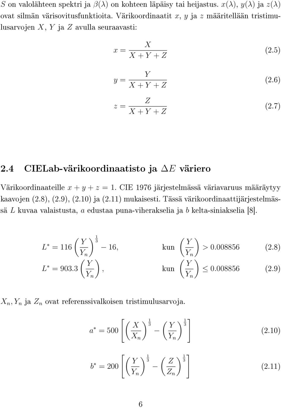 4 CIELab-värikoordinaatisto ja E väriero Värikoordinaateille x + y + z = 1. CIE 1976 järjestelmässä väriavaruus määräytyy kaavojen (2.8), (2.9), (2.10) ja (2.11) mukaisesti.