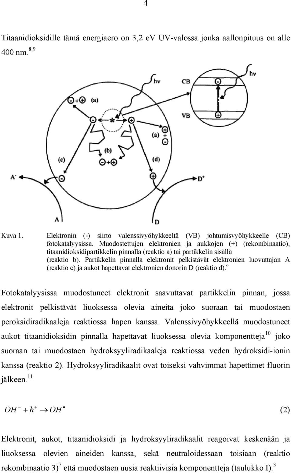Partikkelin pinnalla elektronit pelkistävät elektronien luovuttajan A (reaktio c) ja aukot hapettavat elektronien donorin D (reaktio d).