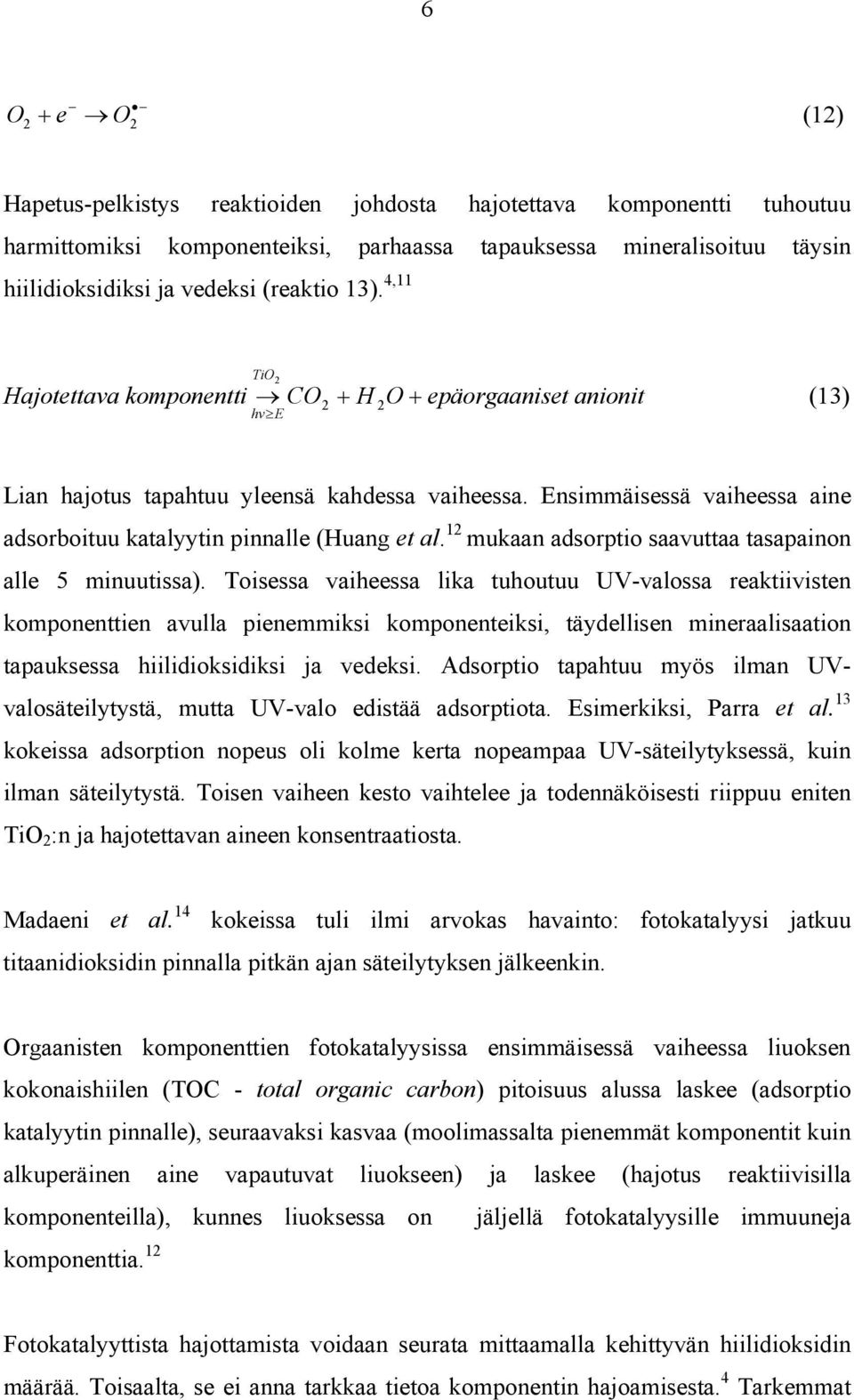 Ensimmäisessä vaiheessa aine adsorboituu katalyytin pinnalle (Huang et al. 12 mukaan adsorptio saavuttaa tasapainon alle 5 minuutissa).