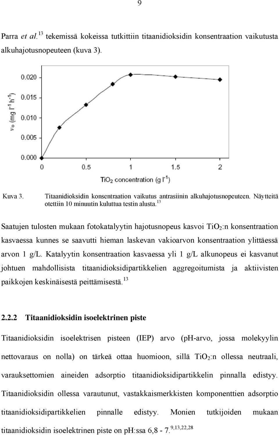 13 Saatujen tulosten mukaan fotokatalyytin hajotusnopeus kasvoi TiO 2 :n konsentraation kasvaessa kunnes se saavutti hieman laskevan vakioarvon konsentraation ylittäessä arvon 1 g/l.