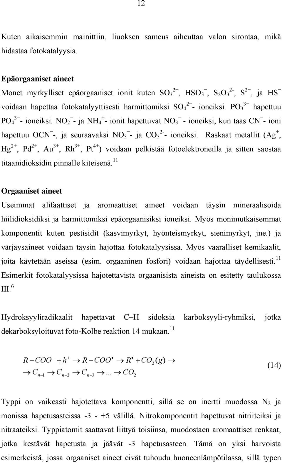 PO 3 3 hapettuu PO 3 4 - ioneiksi. NO 2 - ja NH + 4 - ionit hapettuvat NO 3 - ioneiksi, kun taas CN - ioni hapettuu OCN -, ja seuraavaksi NO 3 - ja CO 2-3 - ioneiksi.