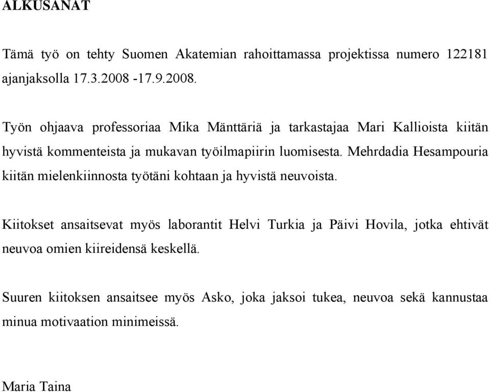 Työn ohjaava professoriaa Mika Mänttäriä ja tarkastajaa Mari Kallioista kiitän hyvistä kommenteista ja mukavan työilmapiirin luomisesta.