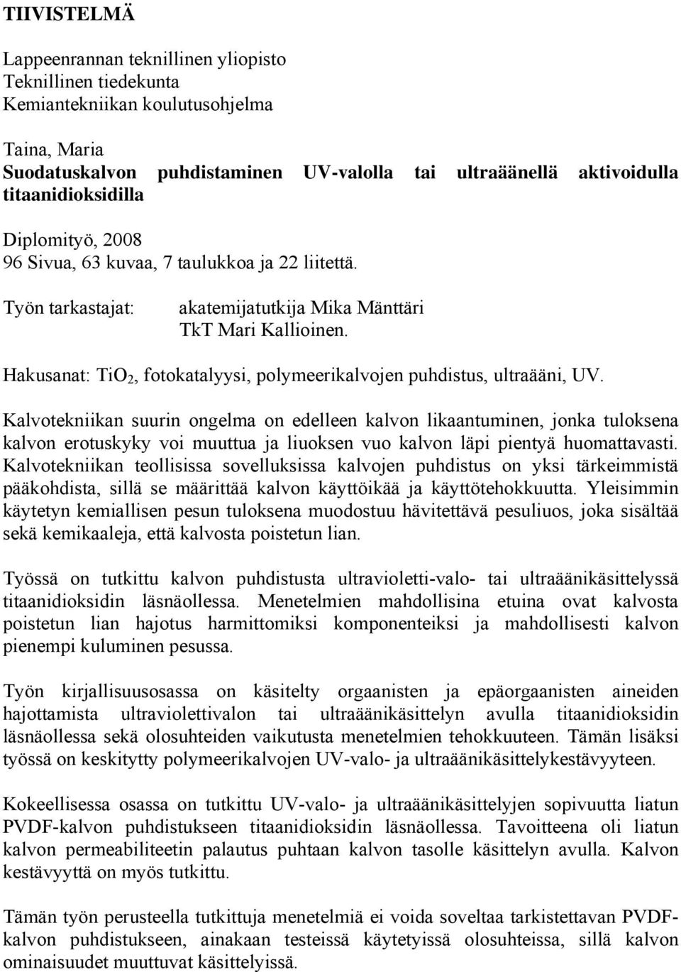 Hakusanat: TiO 2, fotokatalyysi, polymeerikalvojen puhdistus, ultraääni, UV.