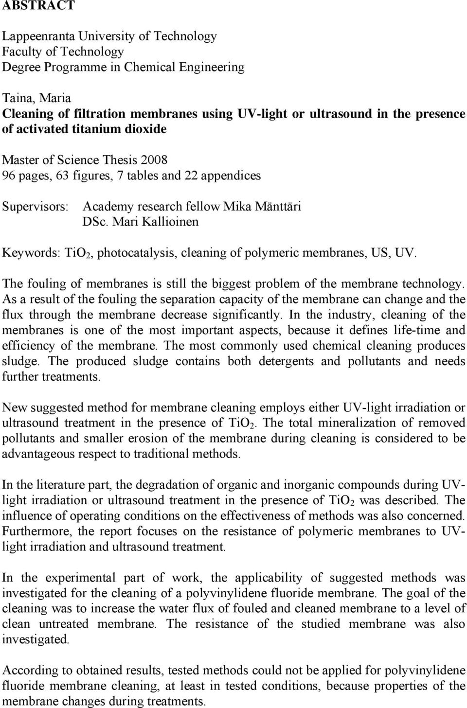 Mari Kallioinen Keywords: TiO 2, photocatalysis, cleaning of polymeric membranes, US, UV. The fouling of membranes is still the biggest problem of the membrane technology.