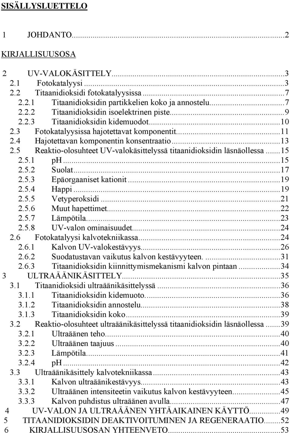 5 Reaktio-olosuhteet UV-valokäsittelyssä titaanidioksidin läsnäollessa...15 2.5.1 ph...15 2.5.2 Suolat...17 2.5.3 Epäorgaaniset kationit...19 2.5.4 Happi...19 2.5.5 Vetyperoksidi...21 2.5.6 Muut hapettimet.