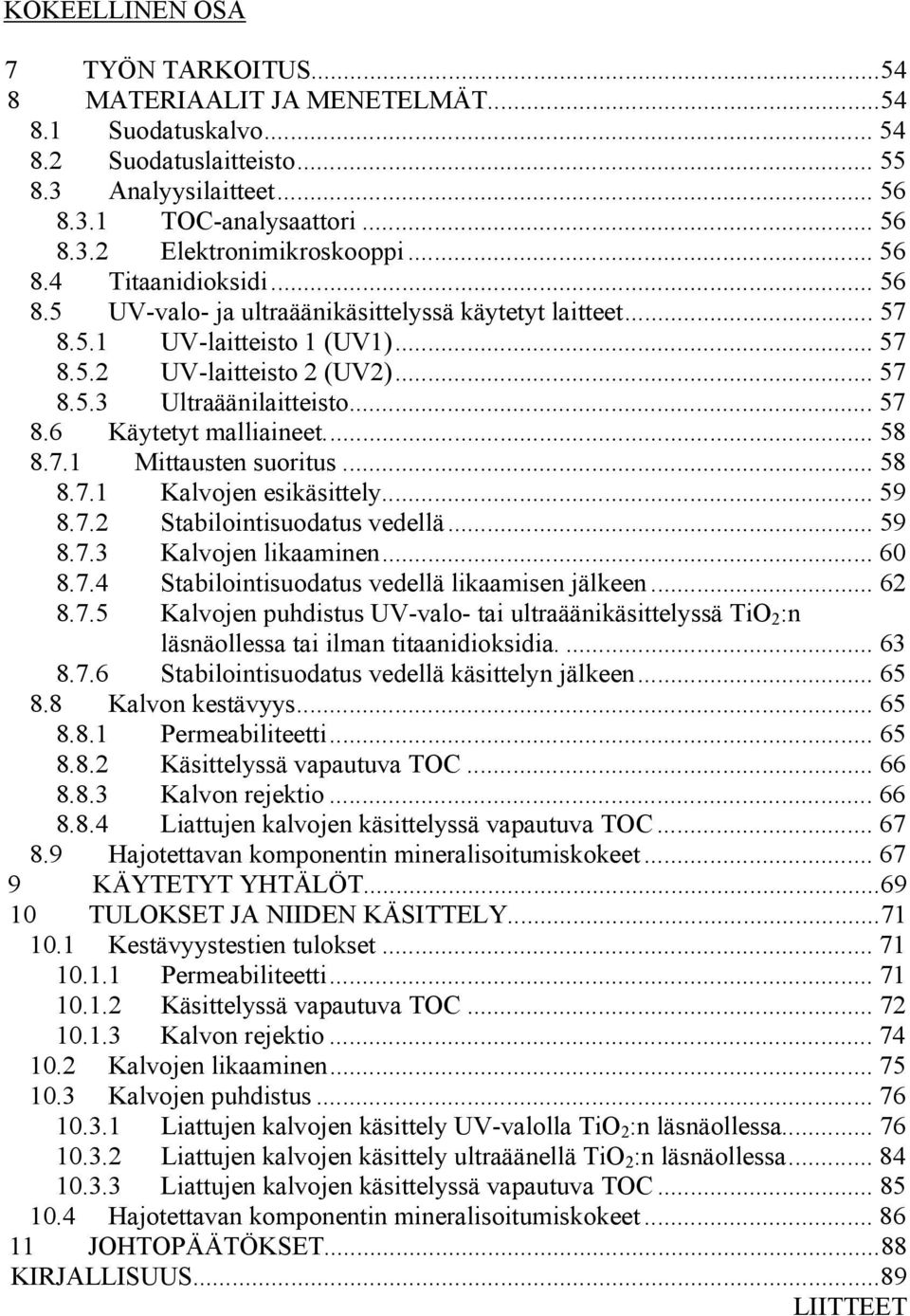 .. 58 8.7.1 Mittausten suoritus... 58 8.7.1 Kalvojen esikäsittely... 59 8.7.2 Stabilointisuodatus vedellä... 59 8.7.3 Kalvojen likaaminen... 60 8.7.4 Stabilointisuodatus vedellä likaamisen jälkeen.