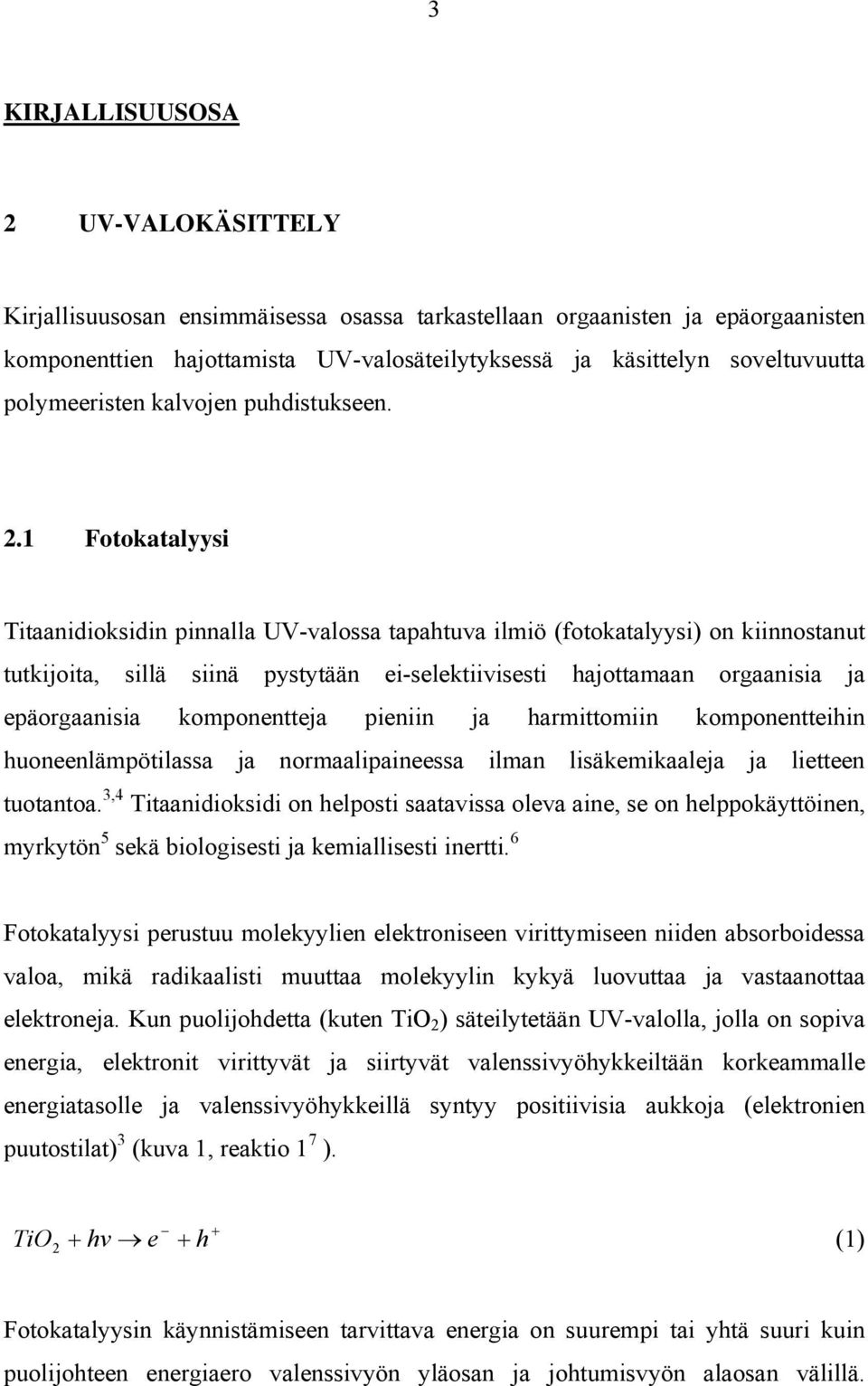 1 Fotokatalyysi Titaanidioksidin pinnalla UV-valossa tapahtuva ilmiö (fotokatalyysi) on kiinnostanut tutkijoita, sillä siinä pystytään ei-selektiivisesti hajottamaan orgaanisia ja epäorgaanisia