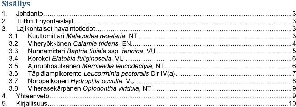 4 Korokoi Elatobia fuliginosella, VU... 6 3.5 Ajuruohosulkanen Merrifieldia leucodactyla, NT... 6 3.6 Täplälampikorento Leucorrhinia pectoralis Dir IV(a).
